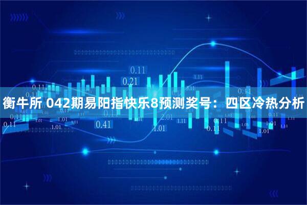 衡牛所 042期易阳指快乐8预测奖号：四区冷热分析